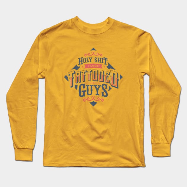 HOLY SHIT I LOVE TATTOOED GUYS Long Sleeve T-Shirt by snevi